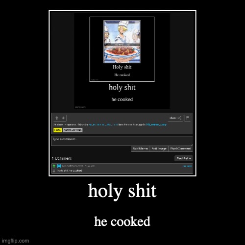 holy shit | he cooked | image tagged in funny,demotivationals | made w/ Imgflip demotivational maker