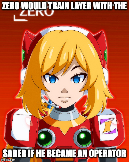 Zero As an Operator | ZERO WOULD TRAIN LAYER WITH THE; SABER IF HE BECAME AN OPERATOR | image tagged in zero,megaman,megaman x,memes | made w/ Imgflip meme maker