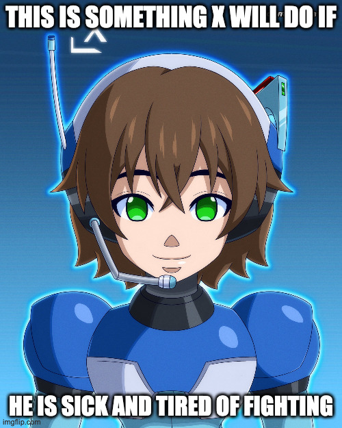 X As an Operator | THIS IS SOMETHING X WILL DO IF; HE IS SICK AND TIRED OF FIGHTING | image tagged in megaman,megaman x,x,memes | made w/ Imgflip meme maker