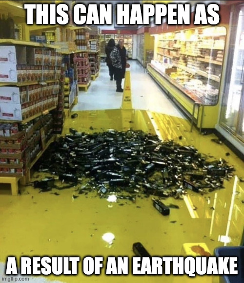 Wine Bottles Fallen From Shelf | THIS CAN HAPPEN AS; A RESULT OF AN EARTHQUAKE | image tagged in supermarket,memes | made w/ Imgflip meme maker
