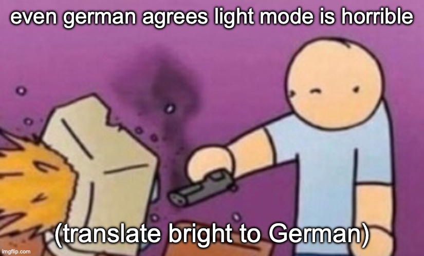 W | even german agrees light mode is horrible; (translate bright to German) | image tagged in dafuq did i just see | made w/ Imgflip meme maker