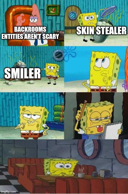 Spongebob diapers 2.0 | SKIN STEALER; BACKROOMS ENTITIES AREN'T SCARY; SMILER | image tagged in spongebob diapers 2 0 | made w/ Imgflip meme maker