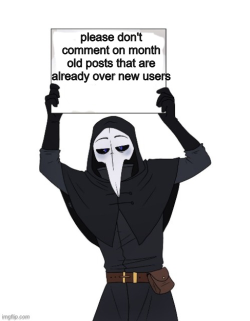 Noticed this happening alot and its getting really annoying. | please don't comment on month old posts that are already over new users | image tagged in scp 049 holding sign,you know what really grinds my gears | made w/ Imgflip meme maker