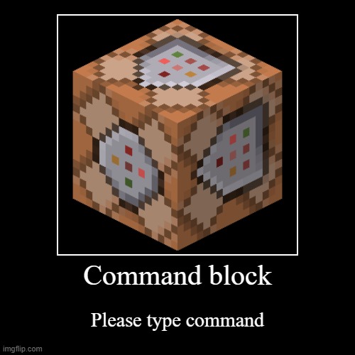 Command block | Please type command | image tagged in funny,demotivationals | made w/ Imgflip demotivational maker