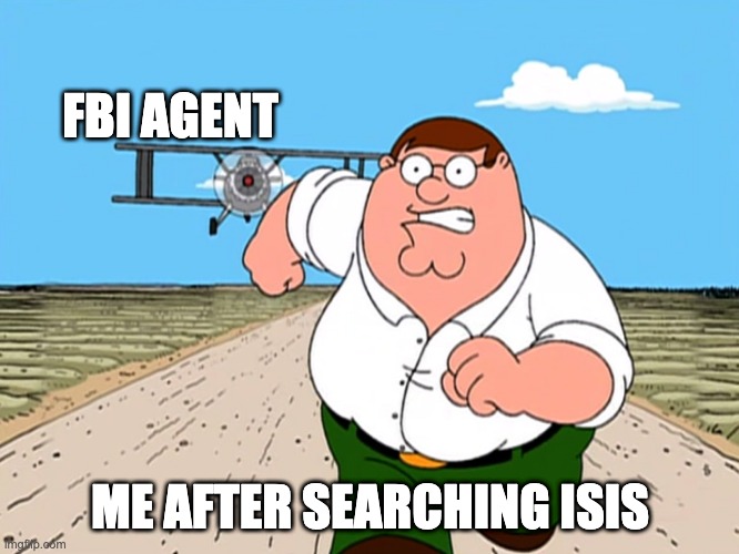 Peter Griffin running away | FBI AGENT; ME AFTER SEARCHING ISIS | image tagged in peter griffin running away | made w/ Imgflip meme maker