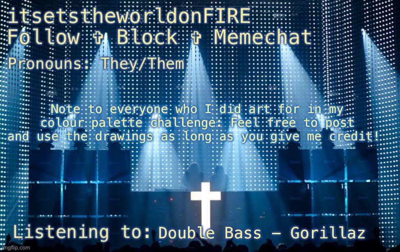 And I’m still taking requests! | Note to everyone who I did art for in my colour palette challenge: Feel free to post and use the drawings as long as you give me credit! Double Bass - Gorillaz | image tagged in istwof s justice template | made w/ Imgflip meme maker