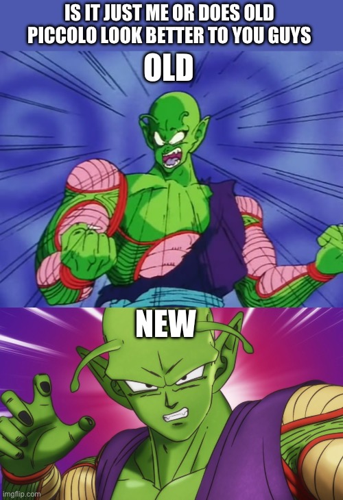 Old or new | IS IT JUST ME OR DOES OLD PICCOLO LOOK BETTER TO YOU GUYS; OLD; NEW | image tagged in piccolo,old or new,dbs super hero,world tournament saga | made w/ Imgflip meme maker