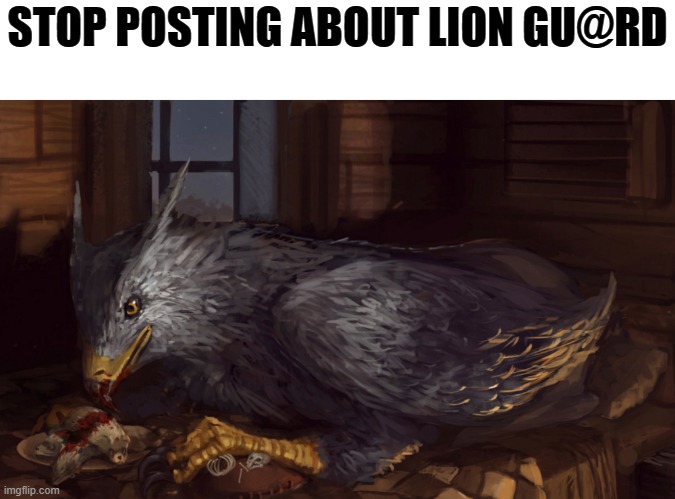 My new template | STOP POSTING ABOUT LION GU@RD | image tagged in buckbeak | made w/ Imgflip meme maker