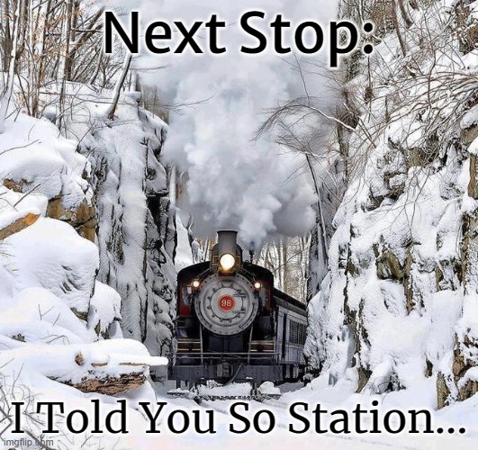 The Train... | Next Stop:; I Told You So Station... | image tagged in i told you so,train,station | made w/ Imgflip meme maker