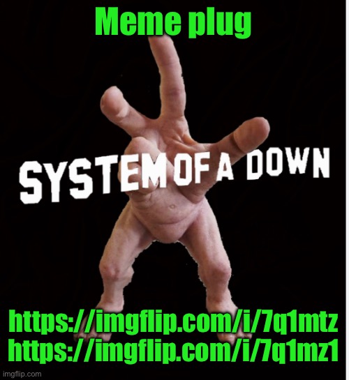 Hand creature | Meme plug; https://imgflip.com/i/7q1mtz https://imgflip.com/i/7q1mz1 | image tagged in hand creature | made w/ Imgflip meme maker
