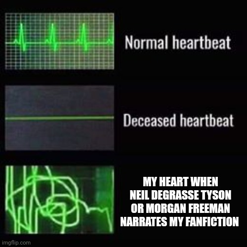It'd be so cool if they were to narrate my fanfiction! | MY HEART WHEN NEIL DEGRASSE TYSON OR MORGAN FREEMAN NARRATES MY FANFICTION | image tagged in heartbeat rate | made w/ Imgflip meme maker