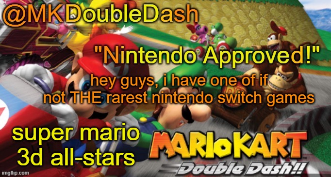Mario Kart Double Dash template! | hey guys, i have one of if not THE rarest nintendo switch games; super mario 3d all-stars | image tagged in mario kart double dash template | made w/ Imgflip meme maker
