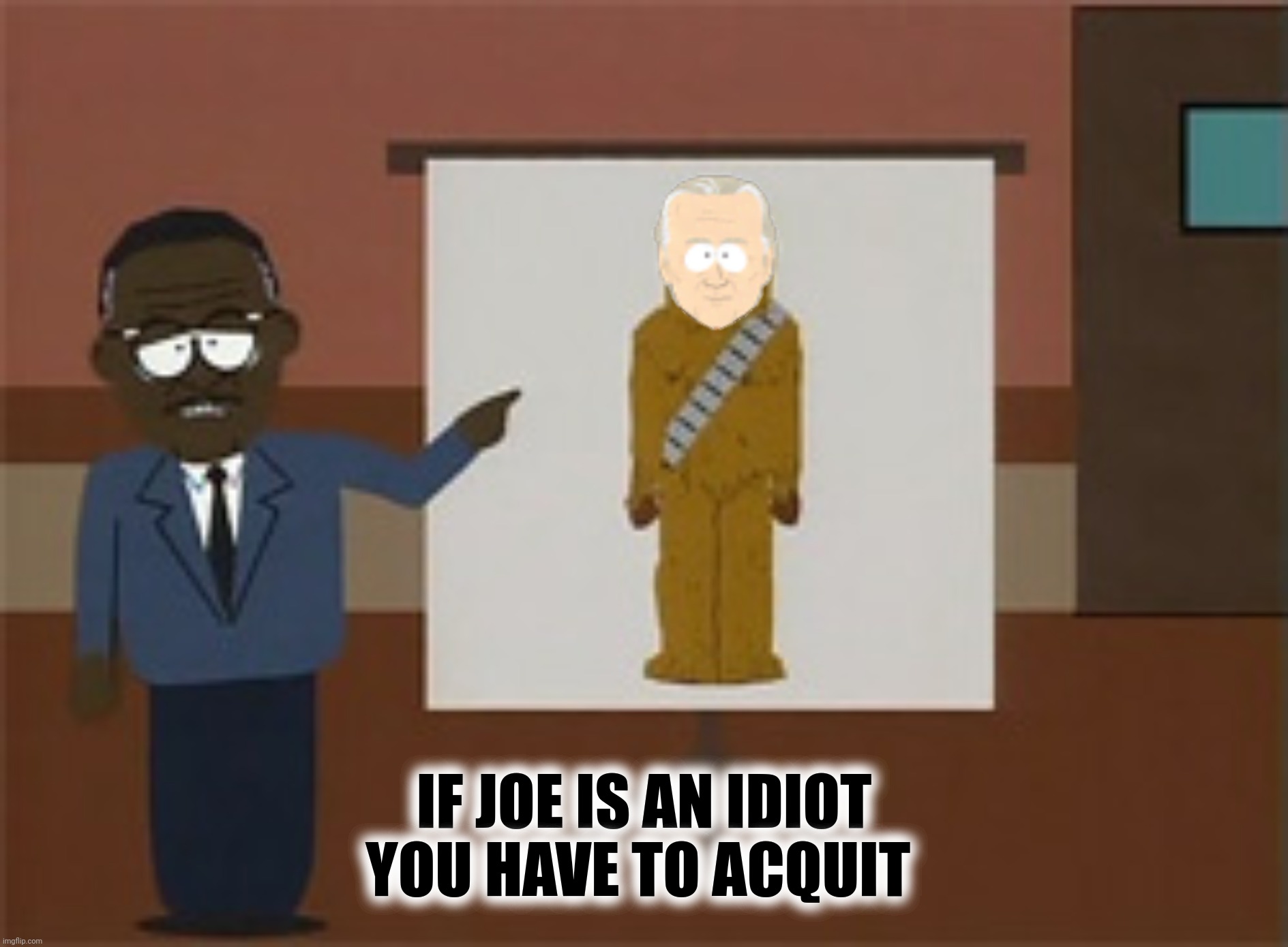IF JOE IS AN IDIOT
YOU HAVE TO ACQUIT | made w/ Imgflip meme maker