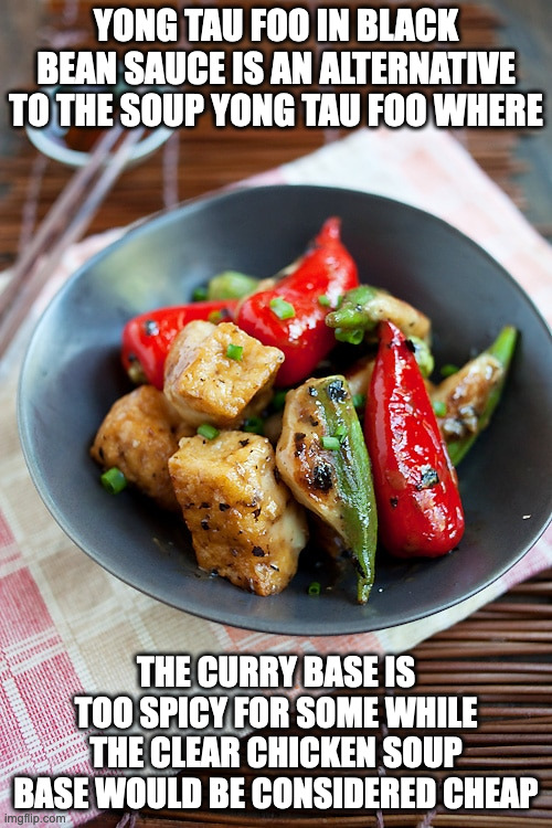 Black Bean Sauce Yong Tau Foo | YONG TAU FOO IN BLACK BEAN SAUCE IS AN ALTERNATIVE TO THE SOUP YONG TAU FOO WHERE; THE CURRY BASE IS TOO SPICY FOR SOME WHILE THE CLEAR CHICKEN SOUP BASE WOULD BE CONSIDERED CHEAP | image tagged in food,memes | made w/ Imgflip meme maker