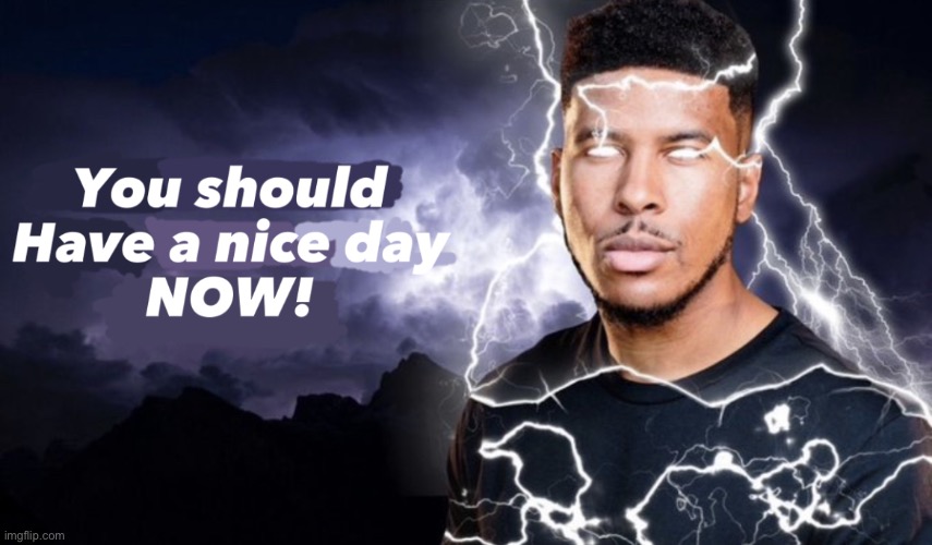 image tagged in have a nice day | made w/ Imgflip meme maker