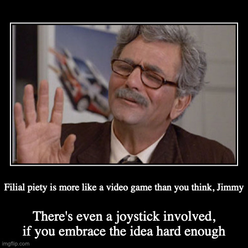 Old Man | Filial piety is more like a video game than you think, Jimmy | There's even a joystick involved, if you embrace the idea hard enough | image tagged in demotivationals,filial piety | made w/ Imgflip demotivational maker