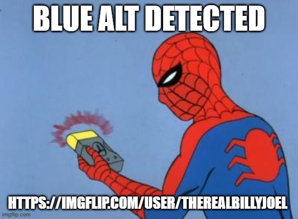 spiderman detector | BLUE ALT DETECTED; HTTPS://IMGFLIP.COM/USER/THEREALBILLYJOEL | image tagged in spiderman detector | made w/ Imgflip meme maker