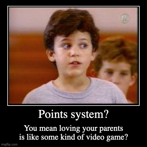 Little Boy | Points system? | You mean loving your parents is like some kind of video game? | image tagged in demotivationals,filial piety | made w/ Imgflip demotivational maker