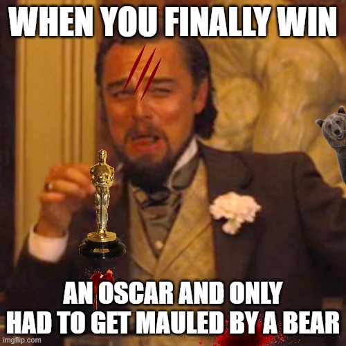 Laughing Leo Meme | WHEN YOU FINALLY WIN; AN OSCAR AND ONLY HAD TO GET MAULED BY A BEAR | image tagged in memes,laughing leo | made w/ Imgflip meme maker