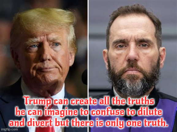 If everything is lie so be it than the truth is it's all a BIG LIE! | Trump can create all the truths he can imagine to confuse to dilute and divert but there is only one truth. | image tagged in donald trump,esipoinage,jack smith,truth,lies,maga | made w/ Imgflip meme maker