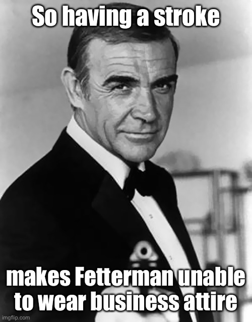 Connery, 007, gun | So having a stroke makes Fetterman unable to wear business attire | image tagged in connery 007 gun | made w/ Imgflip meme maker