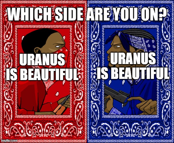 hmmmmmmmmmmmmmmmmmmmm | URANUS IS BEAUTIFUL; URANUS IS BEAUTIFUL | image tagged in which side are you on | made w/ Imgflip meme maker
