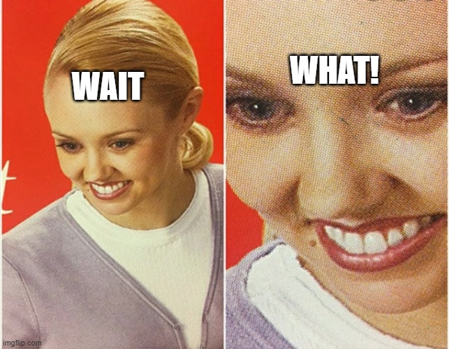 WAIT WHAT? | WAIT WHAT! | image tagged in wait what | made w/ Imgflip meme maker