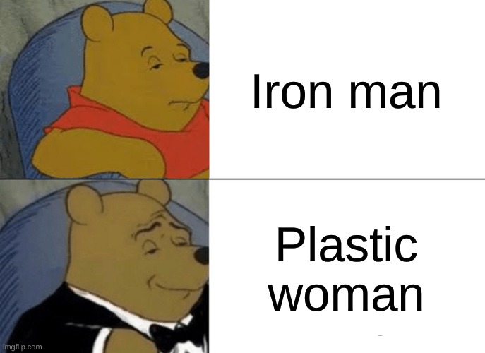 Posting 100 antonym memes till i get famous. #1 | Iron man; Plastic woman | image tagged in memes,tuxedo winnie the pooh | made w/ Imgflip meme maker