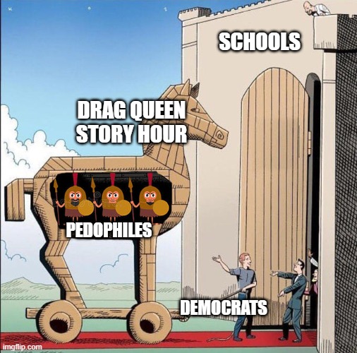 Trojan Horse | SCHOOLS; DRAG QUEEN STORY HOUR; PEDOPHILES; DEMOCRATS | image tagged in trojan horse | made w/ Imgflip meme maker