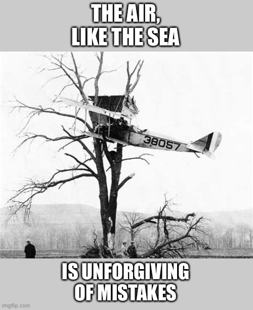 When life depends on it: Measure twice, cut once. Check, and double check. Repeat it back. Use redundant systems. | THE AIR,
LIKE THE SEA; IS UNFORGIVING
OF MISTAKES | image tagged in titanic,unforgiving,mistakes,air,sea | made w/ Imgflip meme maker