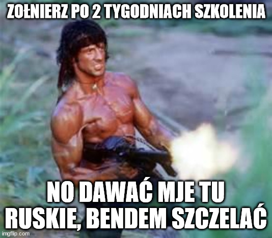 Rambo | ZOŁNIERZ PO 2 TYGODNIACH SZKOLENIA; NO DAWAĆ MJE TU RUSKIE, BENDEM SZCZELAĆ | image tagged in rambo | made w/ Imgflip meme maker
