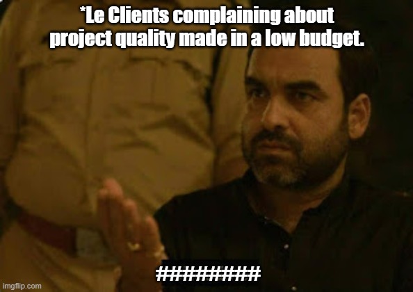 Project Budget | *Le Clients complaining about project quality made in a low budget. ######## | image tagged in programming | made w/ Imgflip meme maker