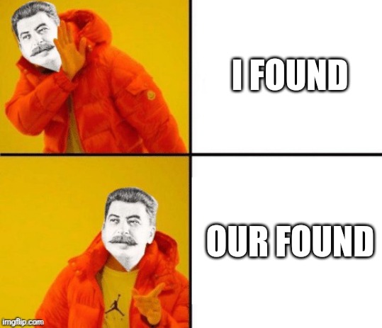I found but communist | I FOUND; OUR FOUND | image tagged in stalin hotline | made w/ Imgflip meme maker