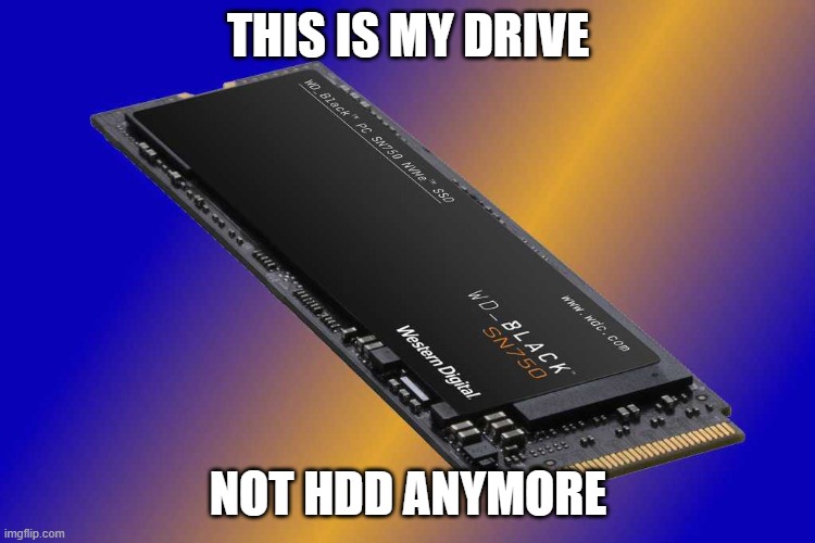 THIS IS MY DRIVE NOT HDD ANYMORE | made w/ Imgflip meme maker
