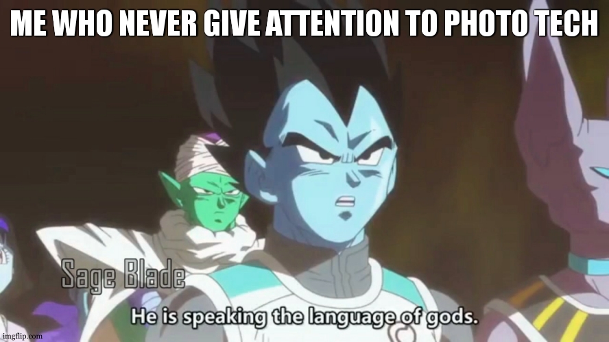he is speaking the language of the gods | ME WHO NEVER GIVE ATTENTION TO PHOTO TECH | image tagged in he is speaking the language of the gods | made w/ Imgflip meme maker