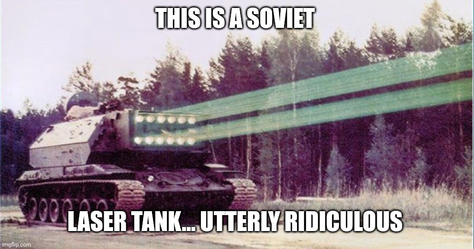 Soviet laser tank... What a joke | THIS IS A SOVIET; LASER TANK... UTTERLY RIDICULOUS | image tagged in communism,soviet union,memes,ussr,ridiculous | made w/ Imgflip meme maker