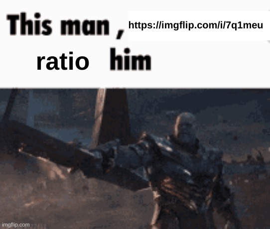 https://imgflip.com/i/7q1meu | https://imgflip.com/i/7q1meu; ratio | image tagged in this man _____ him | made w/ Imgflip meme maker