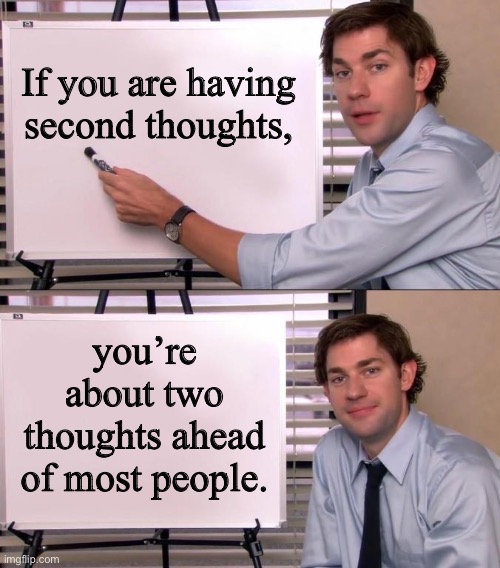 Truth | If you are having second thoughts, you’re about two thoughts ahead of most people. | image tagged in jim halpert explains | made w/ Imgflip meme maker