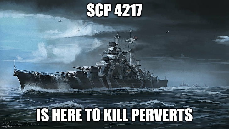 Bismarck | SCP 4217 IS HERE TO KILL PERVERTS | image tagged in bismarck | made w/ Imgflip meme maker