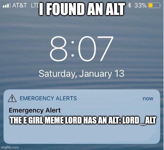 EAS IPhone Alert | I FOUND AN ALT; THE E GIRL MEME LORD HAS AN ALT: LORD _ALT | image tagged in eas iphone alert | made w/ Imgflip meme maker