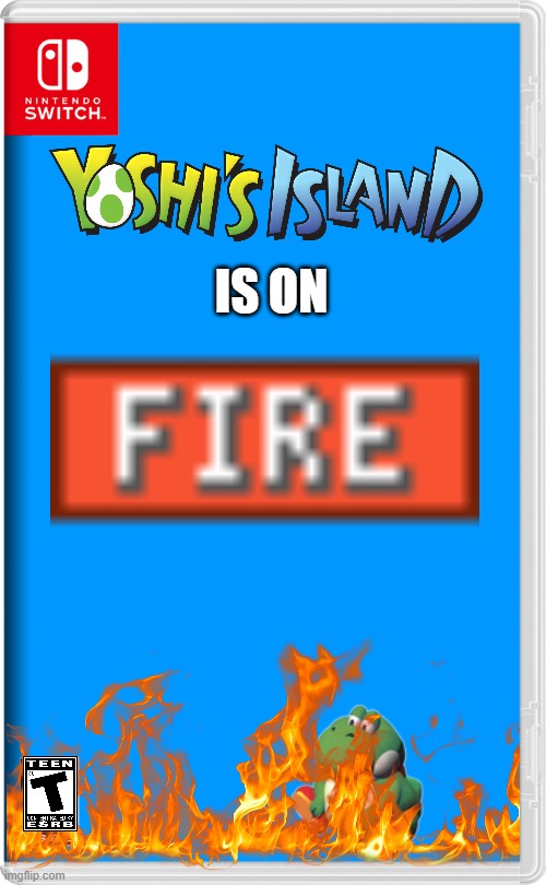 Yoshi's island is on fire | IS ON | image tagged in nintendo switch | made w/ Imgflip meme maker