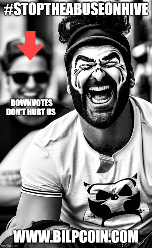 #STOPTHEABUSEONHIVE; DOWNVOTES DON'T HURT US; WWW.BILPCOIN.COM | made w/ Imgflip meme maker