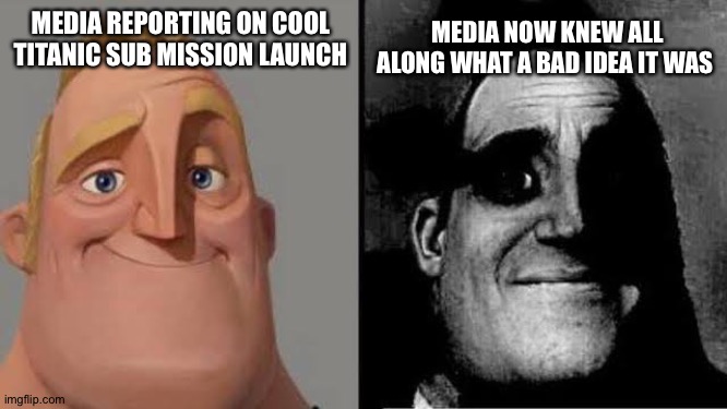 Happy vs Dark Mr. Incredible | MEDIA NOW KNEW ALL ALONG WHAT A BAD IDEA IT WAS; MEDIA REPORTING ON COOL TITANIC SUB MISSION LAUNCH | image tagged in happy vs dark mr incredible | made w/ Imgflip meme maker