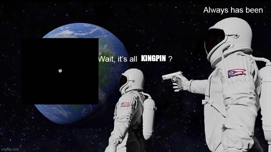 Wait, its all | KINGPIN | image tagged in wait its all | made w/ Imgflip meme maker