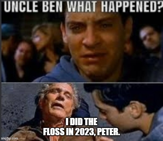 Uncle ben what happened | I DID THE FLOSS IN 2023, PETER. | image tagged in uncle ben what happened | made w/ Imgflip meme maker