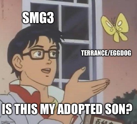 SMG3’s view of Terrance and Eggdog | SMG3; TERRANCE/EGGDOG; IS THIS MY ADOPTED SON? | image tagged in memes,is this a pigeon,smg4,smg3 | made w/ Imgflip meme maker