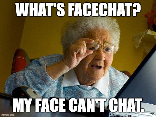 Facechat | WHAT'S FACECHAT? MY FACE CAN'T CHAT. | image tagged in memes,grandma finds the internet | made w/ Imgflip meme maker