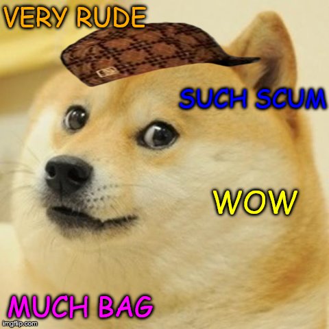Doge Meme | SUCH SCUM MUCH BAG VERY RUDE WOW | image tagged in memes,doge,scumbag | made w/ Imgflip meme maker