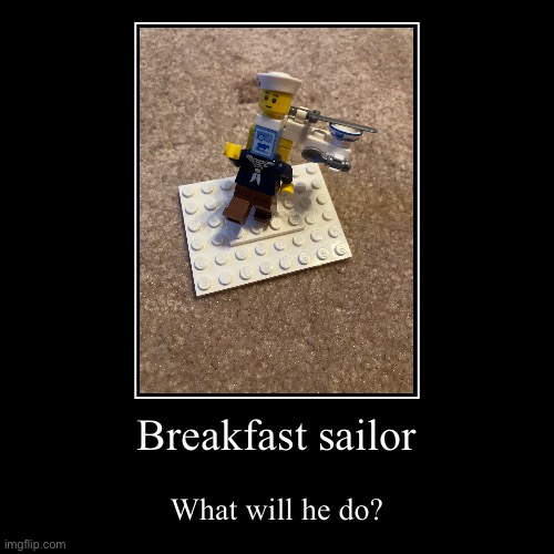 Breakfast sailor | What will he do? | image tagged in funny,demotivationals | made w/ Imgflip demotivational maker