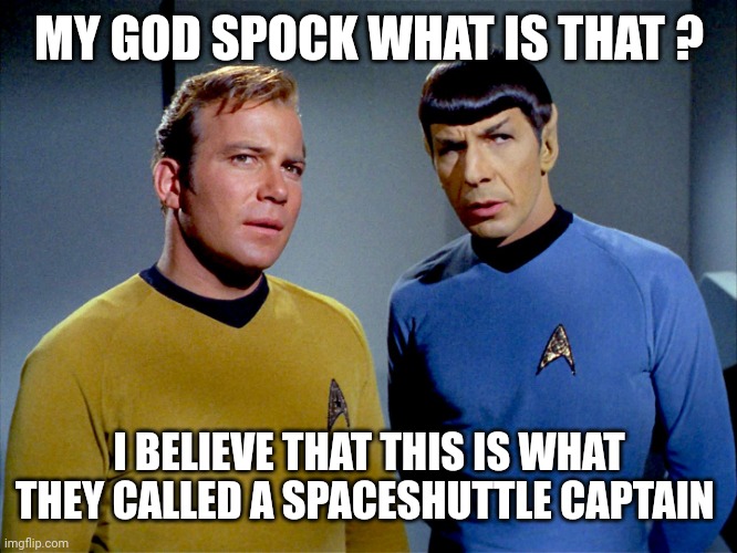 Captain Kirk Spock | MY GOD SPOCK WHAT IS THAT ? I BELIEVE THAT THIS IS WHAT THEY CALLED A SPACESHUTTLE CAPTAIN | image tagged in captain kirk spock | made w/ Imgflip meme maker